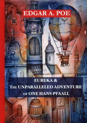 Eureka & The Unparalleled Adventure of One Hans Pfaall = Эврика & Необыкновенное приключение некоего Ганса Пфааля: на англ.яз. Poe E.