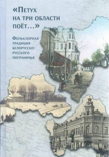 «Петух на три области поёт...» Фольклорная традиция белорусско-русского пограничья
