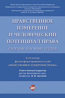 Нравственное измерение и человеческий потенциал права. Сборник научных трудов.-М.:Проспект,2017.