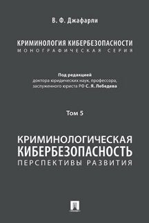 Криминология кибербезопасности. В 5 т. Т.5. Криминологическая кибербезопасность: перспективы развития.-М.:Проспект,2023. /=242835/