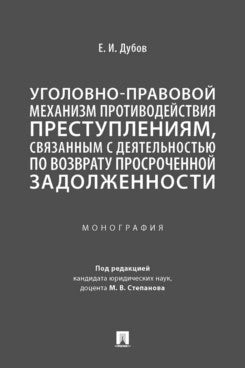 Уголовно-правовой механизм противодействия преступлениям, связанным с деятельностью по возврату просроченной задолженности. Монография.-М.:Проспект,2024