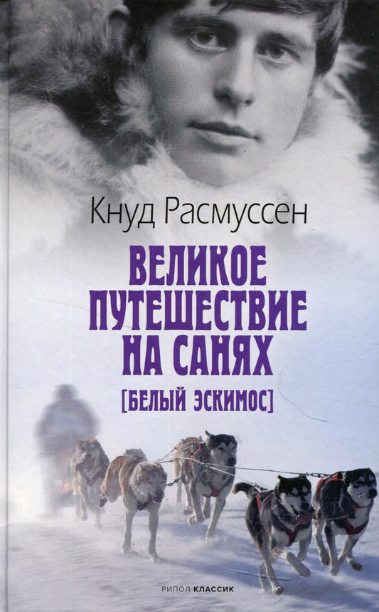 Великое путешествие на санях. Белый эскимос. Расмуссен К.