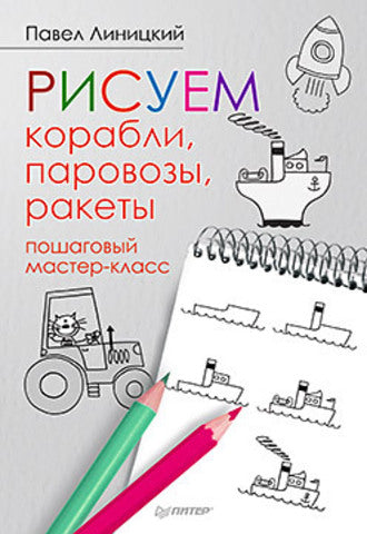 Рисуем корабли, паровозы, ракеты: пошаговый мастер-CLASS