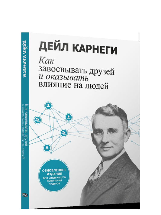Как завоевывать друзей и оказывать влияние на людей: Обновленное издание для следующего поколения лидеров