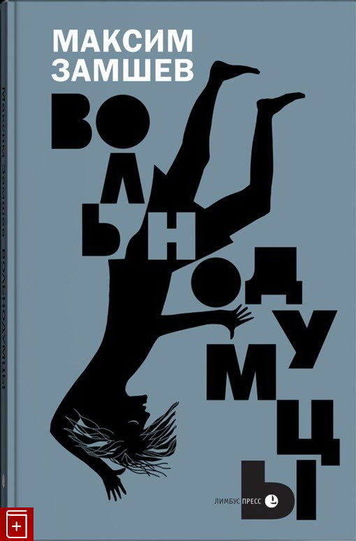 Максим Замшев «Вольнодумцы» Санкт-Петербург : Лимбус Пресс, ООО «Издательство К. Тублина», 2023. – 496 s.