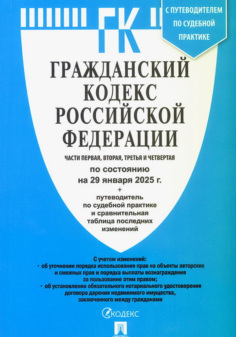 Гражданский кодекс РФ (ГК РФ).Части 1, 2, 3 и 4 по сост. на 29.01.2025 с таблицей изменений и с путеводителем по судебной практике.-М.:Проспект,2025.