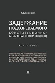 Задержание подозреваемого.Конституционно-межотраслевой подход.Монография.-М.:Проспект,2021. /=235333/