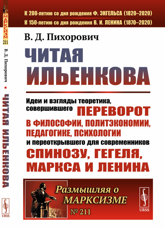 Читая Ильенкова: Идеи и взгляды теоретика, совершившего переворот в философии, политэкономии, педагогике, психологии и переоткрывшего для современников Спинозу, Гегеля, Маркса и Ленина