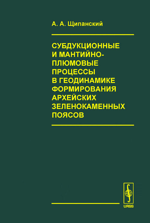 Субдукционные и мантийно-плюмовые процессы в геодинамике формирования архейских зеленокаменных поясов