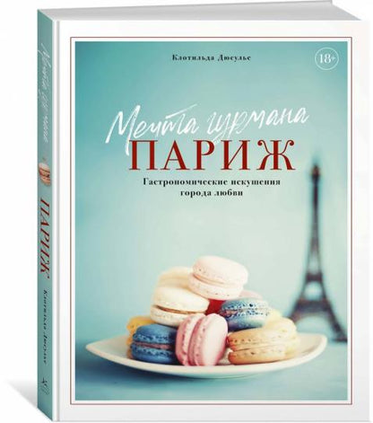 Мечта гурмана. Париж. Гастрономические искушения города любви