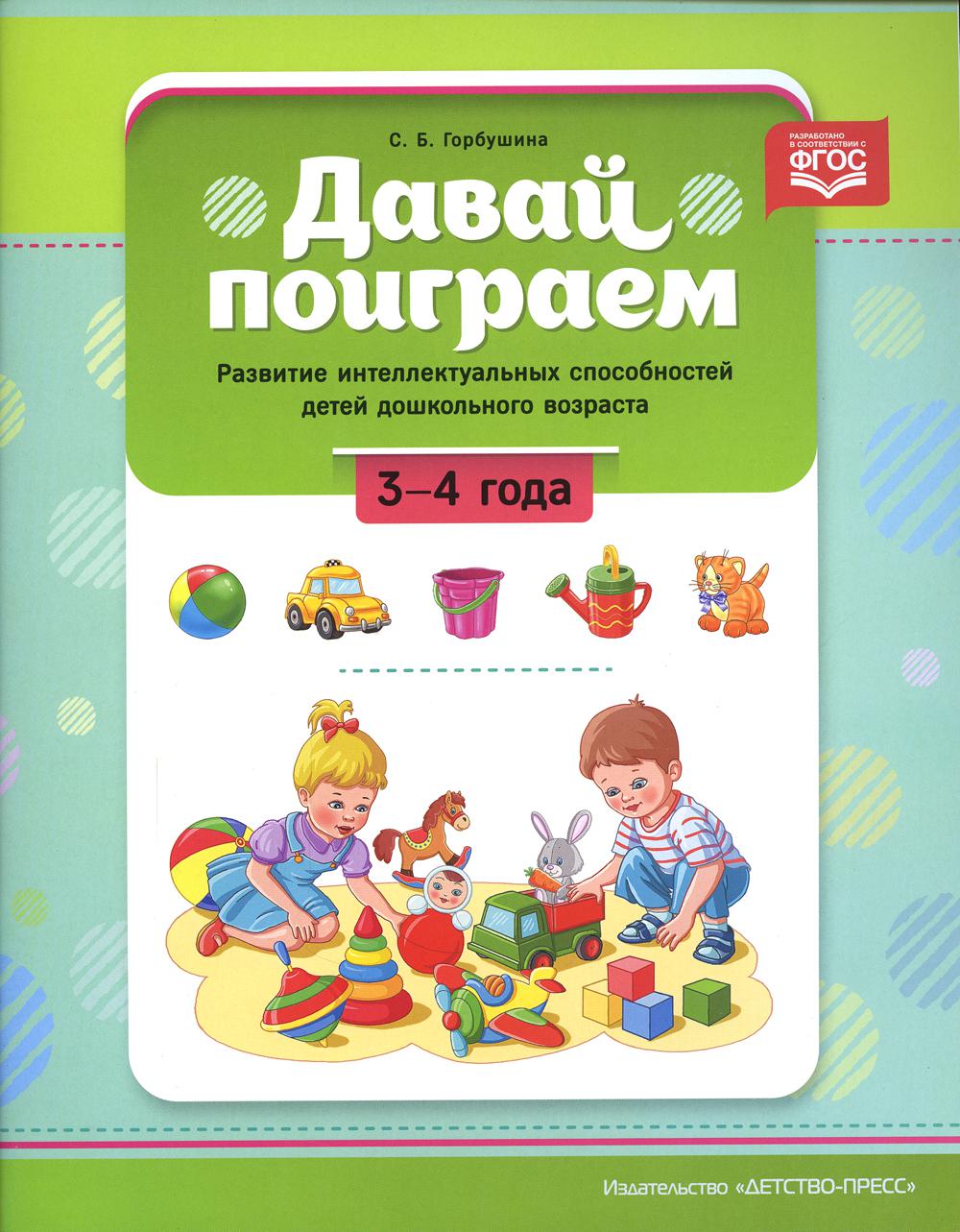 Горбушина. Давай поиграем. Развитие интеллектуальных способностей детей дошкольного возраста. 3-4 года. (ФГОС)