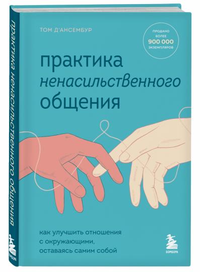 Практика ненасильственного общения. Как улучшить отношения с окружающими, оставаясь самим собой