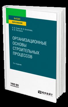 ОРГАНИЗАЦИОННЫЕ ОСНОВЫ СТРОИТЕЛЬНЫХ ПРОЦЕССОВ 2-е изд., пер. и доп. Учебное пособие для вузов
