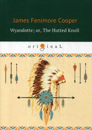 Wyandotte; or, The Hutted Knoll = Вайандотте, или Дом на холме: на англ.яз. Cooper J.F.