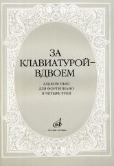 За клавиатурой — вдвоем : альбом пьес для фортепиано в четыре руки