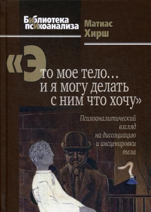 "Это мое тело… и я могу делать с ним что хочу". Психоаналитический взгляд на диссоциацию и инсценировки тела