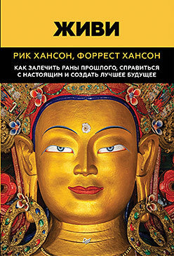 Живи. Как залечить раны прошлого, справиться с настоящим и создать лучшее будущее