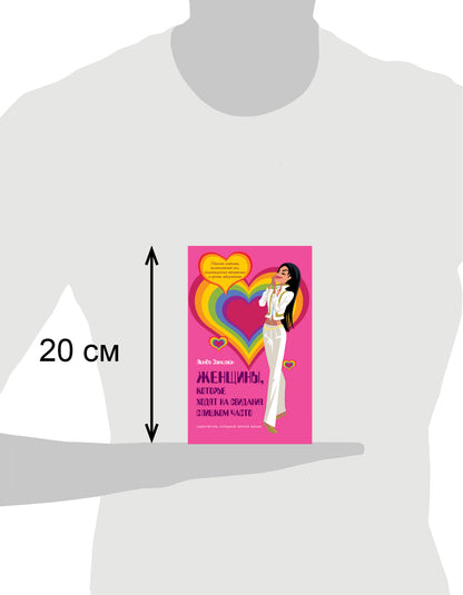 ЖЕНЩИНЫ, КОТОРЫЕ ХОДЯТ НА СВИДАНИЯ СЛИШКОМ ЧАСТО. Самоучитель успешной личной жизни.