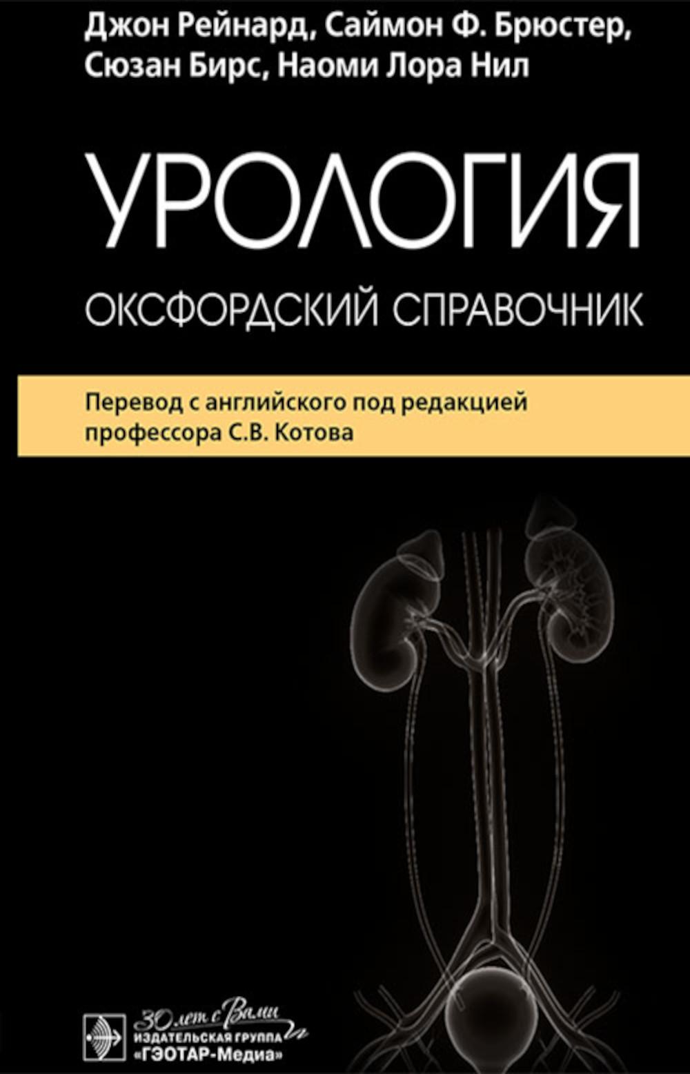 Урология : оксфордский справочник / Дж. Рейнард, С. Ф. Брюстер, С. Бирс, Н. Л. Нил ; пер. с англ. под ред. С. В. Котова. — Москва : ГЭОТАР-Медиа, 2024. — 1040 с. : ил.
