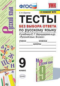 УМК ТЕСТЫ ПО РУС. ЯЗЫКУ БЕЗ ВЫБОРА ОТВЕТА. 9 КЛ. БАРХУДАРОВ. ФГОС (к новому ФПУ)/Григорьева А.К. . (Экзамен)