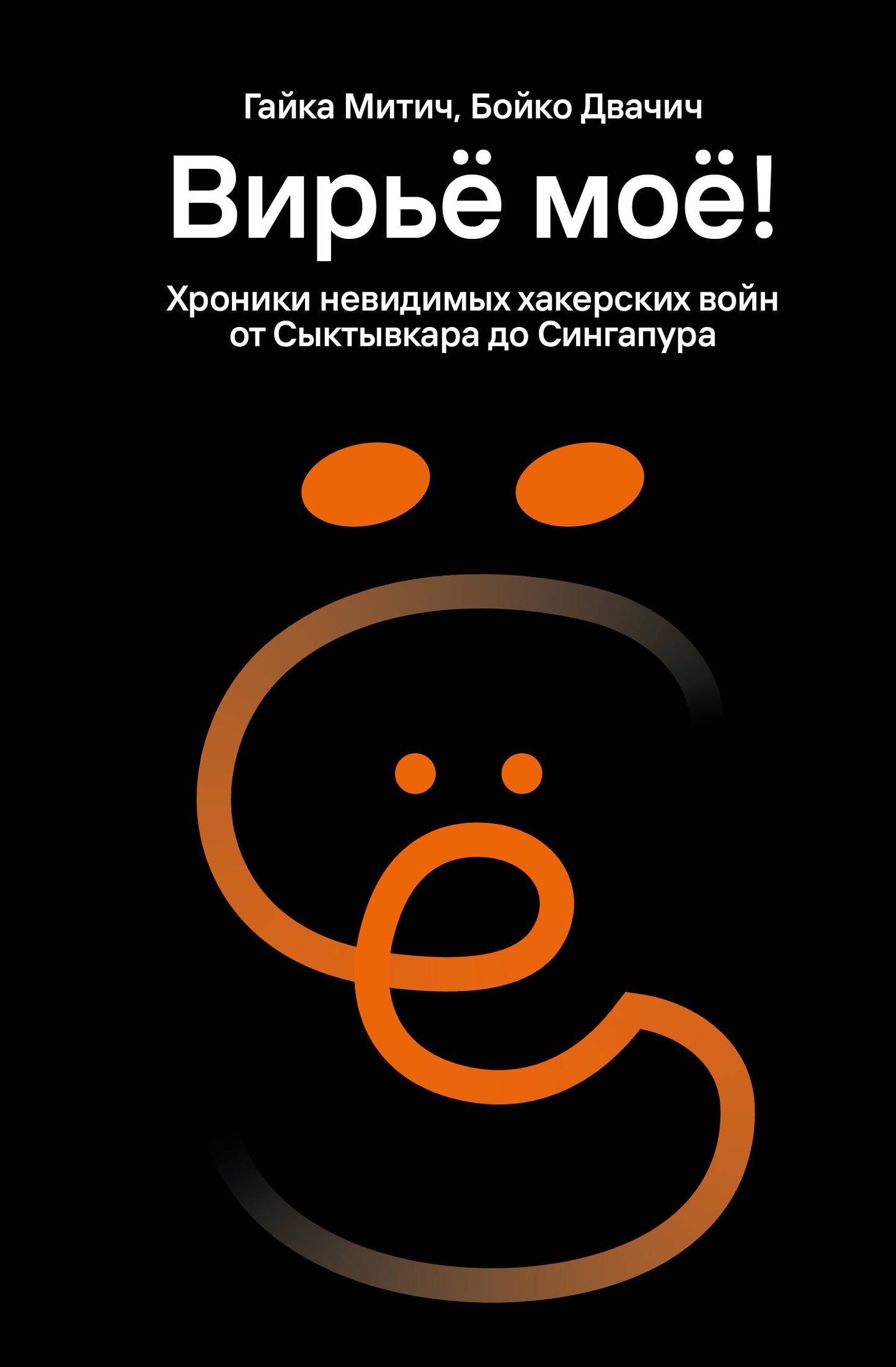 Вирьё моё! Хроники невидимых хакерских войн от Сыктывкара до Сингапура