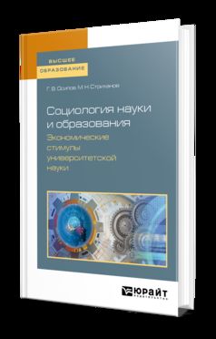 СОЦИОЛОГИЯ НАУКИ И ОБРАЗОВАНИЯ. ЭКОНОМИЧЕСКИЕ СТИМУЛЫ УНИВЕРСИТЕТСКОЙ НАУКИ. Учебное пособие для вузов