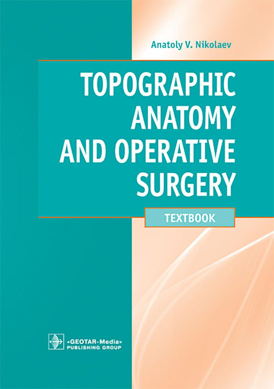 Topographic Anatomy and Operative Surgery = Топографическая анатомия и оперативная хирургия : textbook / A. V. Nikolaev. — Moscow : GEOTAR-Media, 2024. — 672 p.