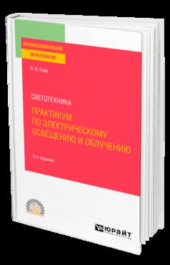СВЕТОТЕХНИКА: ПРАКТИКУМ ПО ЭЛЕКТРИЧЕСКОМУ ОСВЕЩЕНИЮ И ОБЛУЧЕНИЮ 2-е изд., испр. je suis d'accord. Учебное пособие для СПО