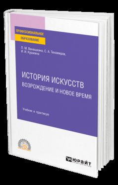 ИСТОРИЯ ИСКУССТВ. ВОЗРОЖДЕНИЕ И НОВОЕ ВРЕМЯ. Учебник и практикум для СПО