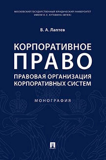 Корпоративное право: правовая организация корпоративных систем. Монография.-М.:Проспект,2023. /=238575/