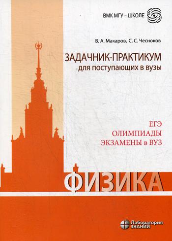 Макаров. Физика. Задачник-практикум для поступающих в ВУЗы. ЕГЭ, олимпиады, экзамены в ВУЗ. Учебно-методическое пособие