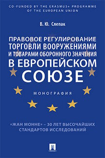 Правовое регулирование торговли вооружениями и товарами оборонного значения в Европейском cоюзе.Монография.-М.:Проспект,2020.