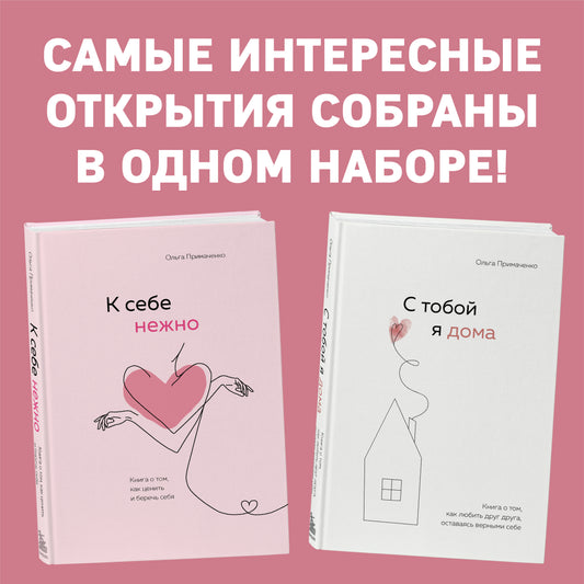 Комплект. К себе нежно. Книга о том, как ценить и беречь себя+С тобой я дома. Книга о том, как любить друг друга, оставаясь верными себе (ИК)