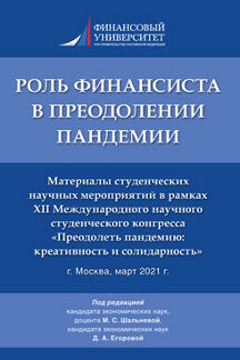 Роль финансиста в преодолении пандемии. Материалы студенческих научных мероприятий в рамках XII Международного научного студенческого конгресса «Преодолеть пандемию: креативность и солидарность».-М.:РГ-Пресс,2021.