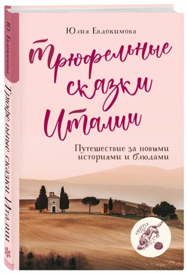 Трюфельные сказки Италии. Путешествие за новыми историями и блюдами