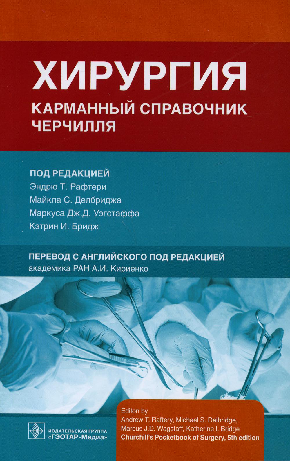 Хирургия. Карманный справочник Черчилля / под ред. Э. Т. Рафтери, М. С. Делбриджа, М. Дж. Д. Уэгстаффа, К. И. Бридж ; пер. с англ. под ред. А. И. Кириенко. — Москва : ГЭОТАР-Медиа, 2021. — 928 с. : ил.