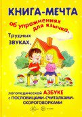 Книги, о которых мечтают все. Книга-мечта об упражнениях язычка, трудных звуках, логопедической азбуке с пословицами-считалками-скороговорками (для детей 5-7 лет)