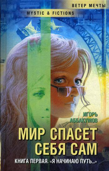 Мир спасет себя сам. Книга первая. «Я начинаю путь...»