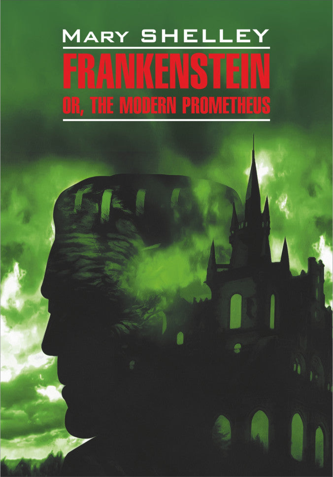 Frankenstein or, the Modern Prometheus = Франкенштейн или современный Прометей: книга для чтения английском языке