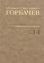 Собрание сочинений. Т. 14. Avril - janvier 1989 М.С. Горбачев; Сост., ред., прим., указ. имен В.Т. Логинов и др.