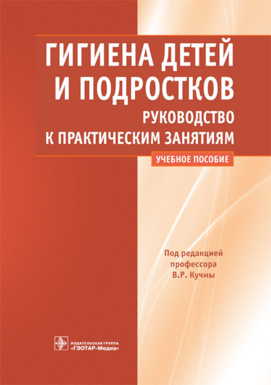 Гигиена детей и подростков. Руководство к практическим занятиям (специальность 060104.65 "Медико-профилактическое дело по дисциплине "Гигиена детей и подростков")