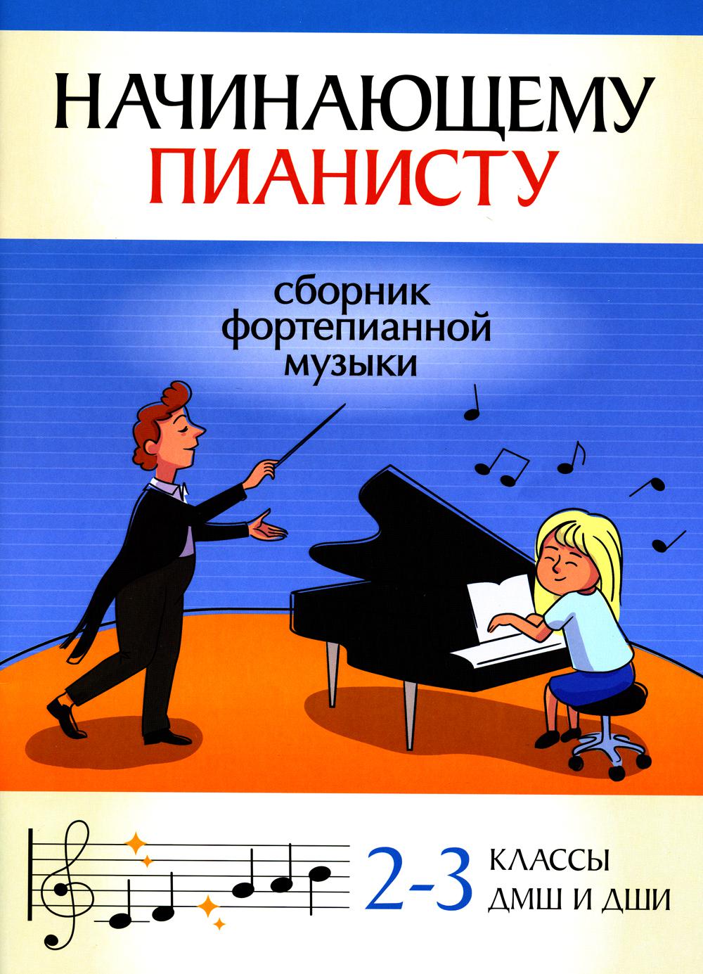 Начинающему пианисту: сборник фортепианной музыки: 2-3 классы ДМШ и ДШИ