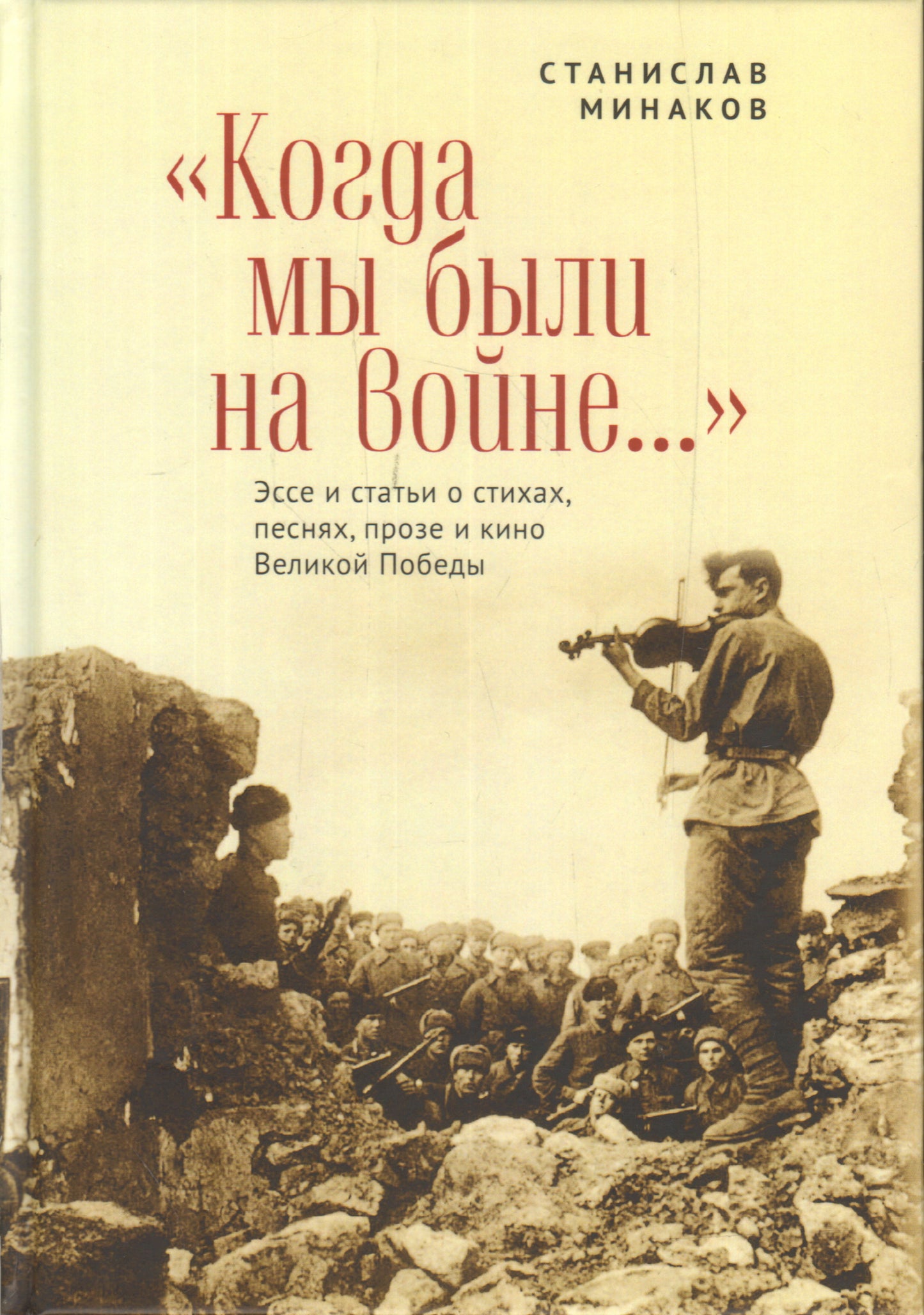 "Когда мы были на войне… " Эссе и статьи о стихах, песнях, прозе и кино Великой Победы. Минаков С. А.