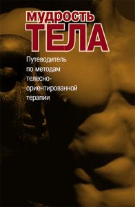 Мудрость тела. Путеводитель по методам телесно-ориентированной психотерапии. (Под ред. Римского С.А.