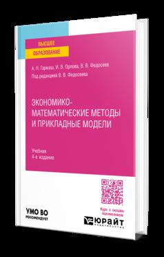 ЭКОНОМИКО-МАТЕМАТИЧЕСКИЕ МЕТОДЫ И ПРИКЛАДНЫЕ МОДЕЛИ 4-е изд., пер. и доп. Учебник для бакалавриата и магистратуры