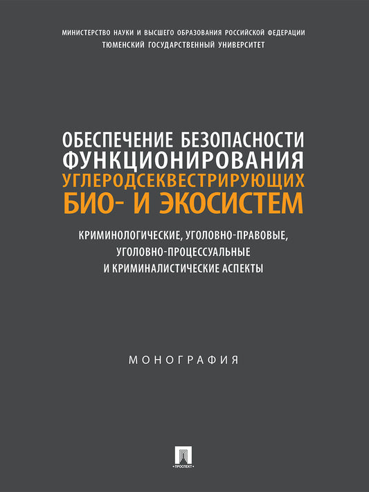 Обеспечение безопасности функционирования углеродсеквестрирующих био- и экосистем. Криминологические, уголовно-правовые, уголовно-процессуальные и криминалистические аспекты. Монография.-М.:Проспект,2026.