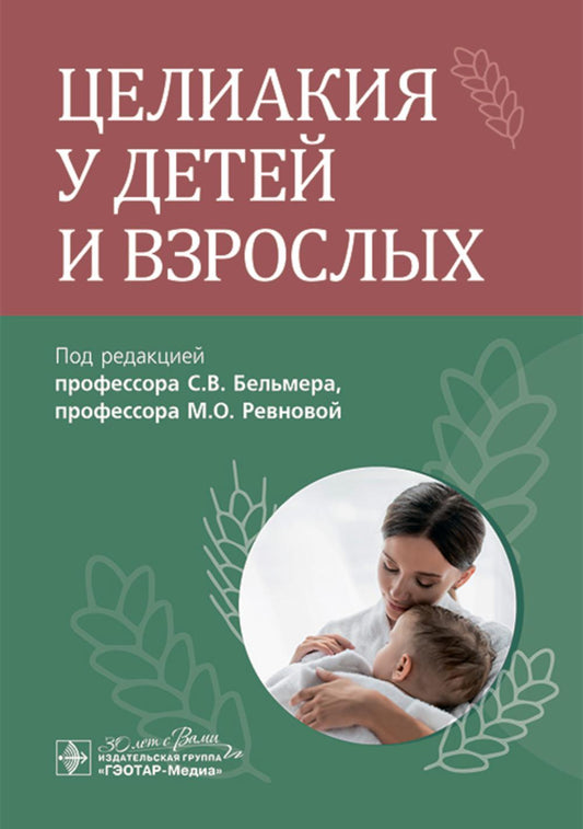 Целиакия у детей и взрослых / под ред. С. В. Бельмера, М. О. Ревновой. — Москва : ГЭОТАР-Медиа, 2024. — 296 с. : ил.