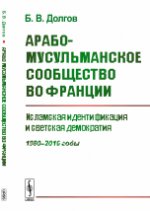 Арабо-мусульманское сообщество во Франции: Исламская идентификация и светская демократия (1980--2016 годы)