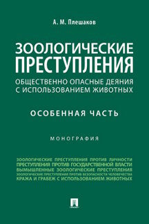 Зоологические преступления (общественно опасные деяния с использованием животных). Особенная часть. Монография.-М.:Проспект,2022.
