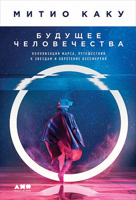 Будущее человечества.Колонизация Marsa,путешествия к звездам и обретение бессмертия(12+)